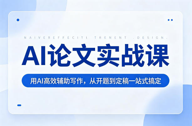 AI论文实战课:用AI高效辅助写作,从开题到定稿一站式搞定-星空网创资源