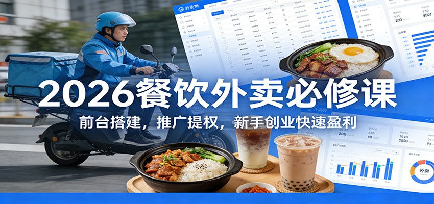 2026餐饮外卖必修课：前台搭建，推广提权，新手创业快速盈利-星空网创资源