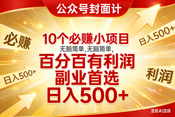 (17648期)10个必赚小项目,无脑简单,百分百有利润,副业首选,日入500+-星空网创资源