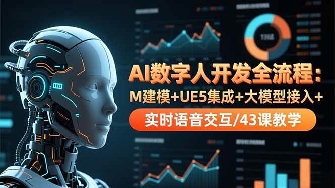 （16604期）AI数字人开发全流程：M建模+UE5集成+大模型接入+实时语音交互/43课教学-星空网创资源