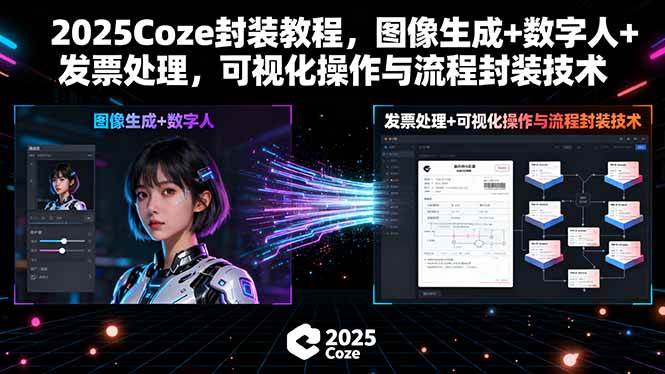 (15980期)2025Coze封装教程,图像生成+数字人+发票处理,可视化操作与流程封装技术-星空网创资源