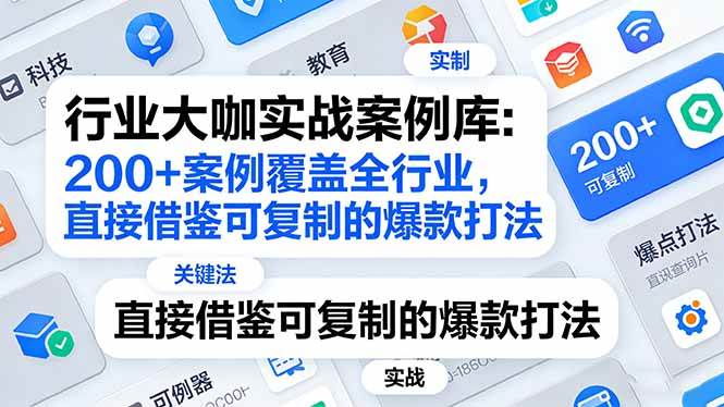 (17687期)行业大咖实战案例库:200+案例覆盖全行业,直接借鉴可复制的爆款打法(更新3月)-星空网创资源