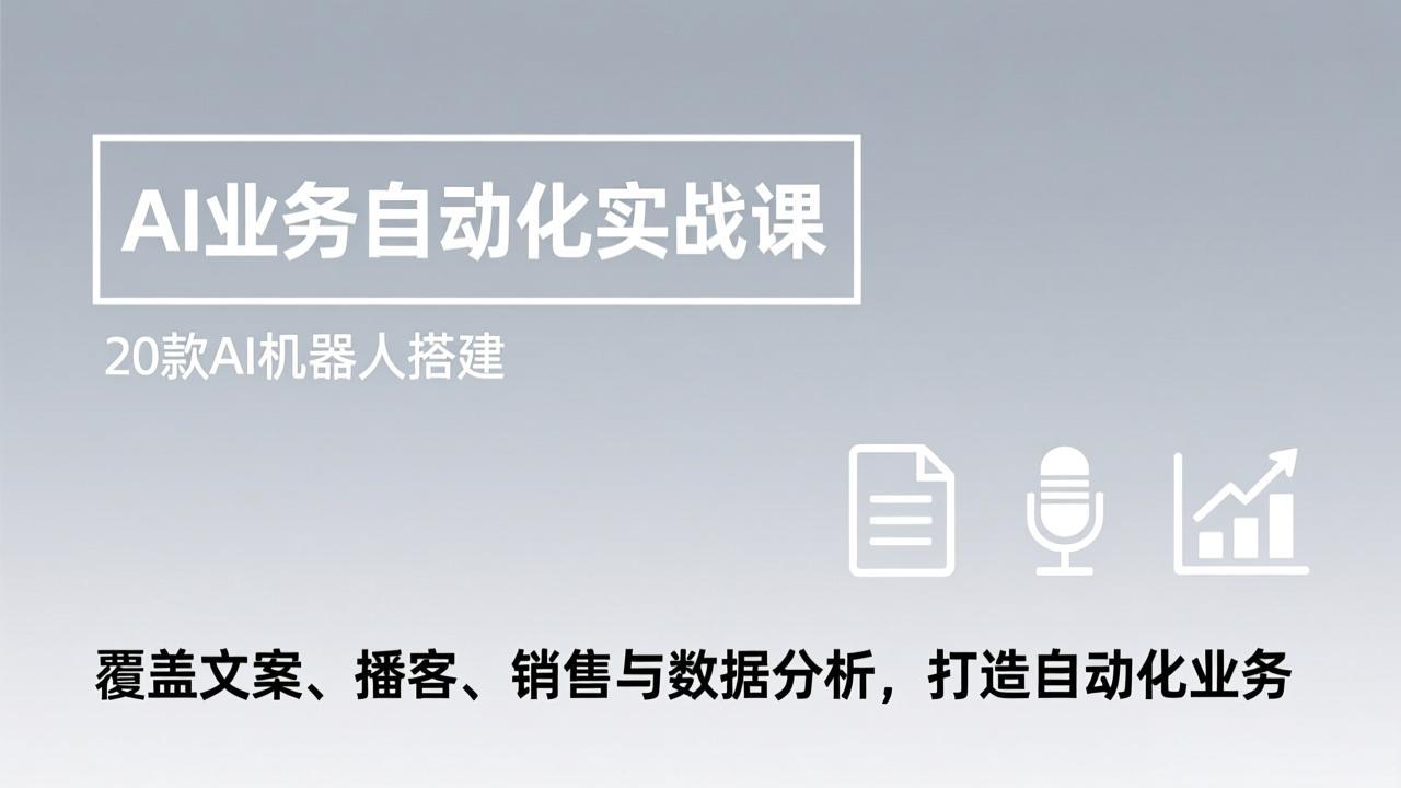 AI业务自动化实战课,20款AI机器人搭建,覆盖文案、播客、销售与数据分析,打造自动化业务-星空网创资源