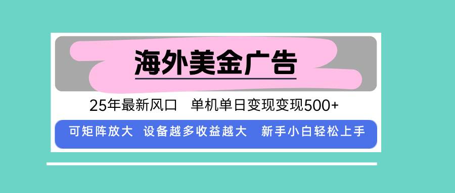 （15902期）最新海外广告美金，全自动挂机，单机单日500+，可矩阵放大，新手小白轻…-星空网创资源