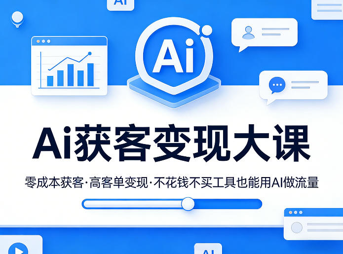 Ai获客变现大课,零成本获客,高客单变现,不花钱不买工具也能用AI做流量-星空网创资源