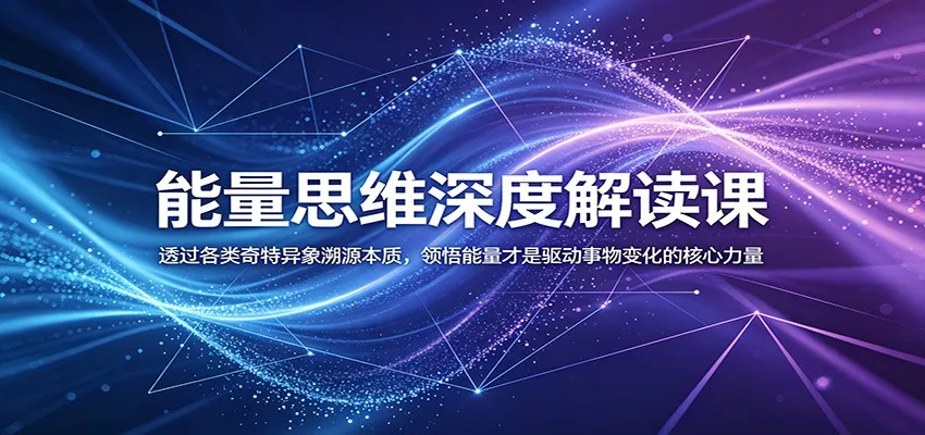 能量思维深度解读课:透过各类奇特异象溯源本质,领悟能量才是驱动事物变化的核心力量-星空网创资源