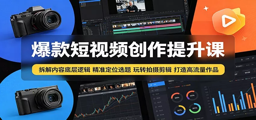 爆款短视频创作提升课：拆解内容底层逻辑，精准定位选题玩转拍摄剪辑打造高流量作品-星空网创资源