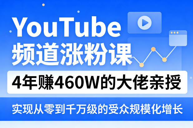 YouTube频道涨粉课，4年賺460W的大佬亲授，实现从零到千万级的受众规模化增长-星空网创资源