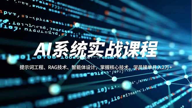 （16666期）AI系统实战课程，提示词工程、RAG技术、智能体设计，掌握核心技术，学员接单月入2万+-星空网创资源