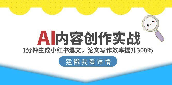 AI内容创作实战:1分钟生成小红书爆文,论文写作效率提升300%-星空网创资源