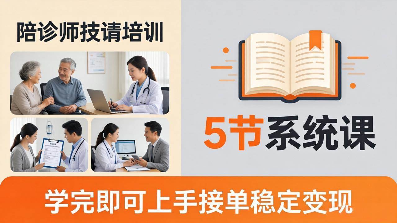 （18116期）想做陪诊师不知从何下手？5节系统课教你掌握核心技能，学完即可上手接单稳定变现-星空网创资源