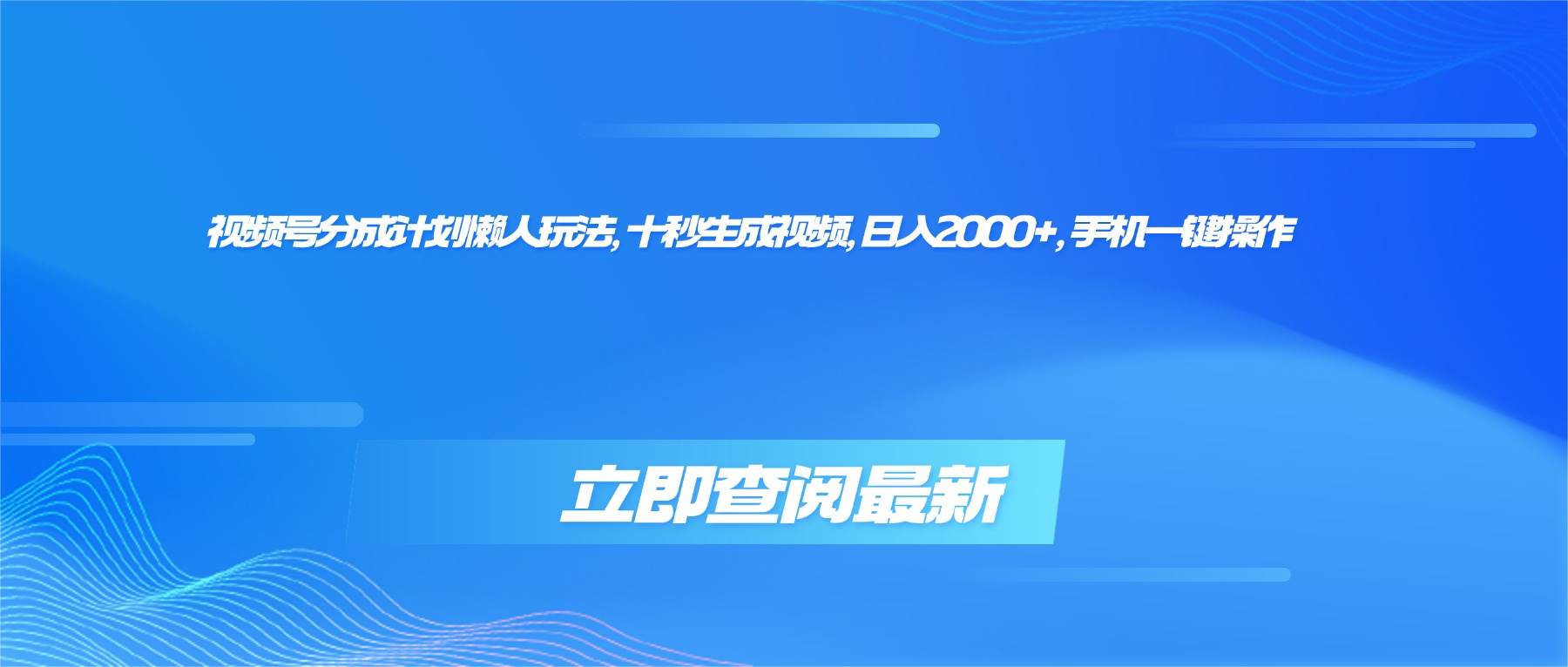 (16280期)视频号分成计划懒人玩法,十秒生成视频,日入2000+,手机一键操作-星空网创资源
