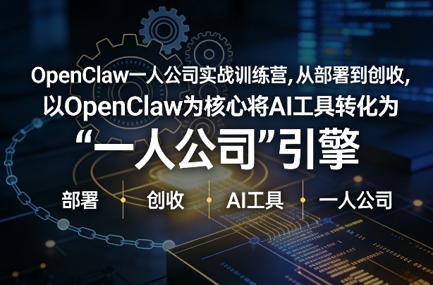 OpenClaw小龙虾+一人公司实战训练营,从部署到创收,将AI工具转化为“一人公司”引擎,低成本变现(更新)-星空网创资源