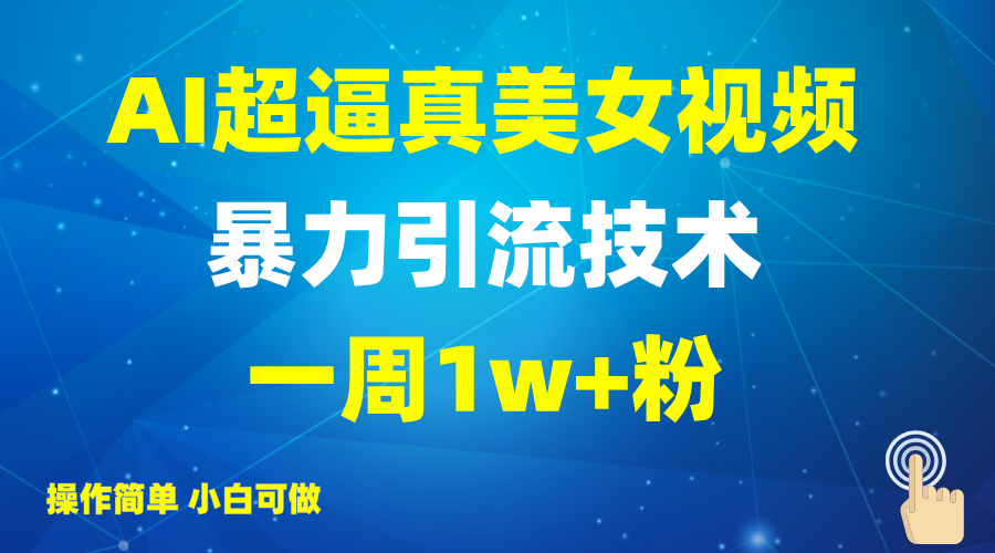 2025AI超逼真美女视频暴力引流,一周1w+粉,操作简单小白可做,躺赚视频收益-星空网创资源