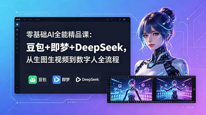 零基础AI全能精品课:豆包+即梦+DeepSeek,从生图生视频到数字人全流程-星空网创资源