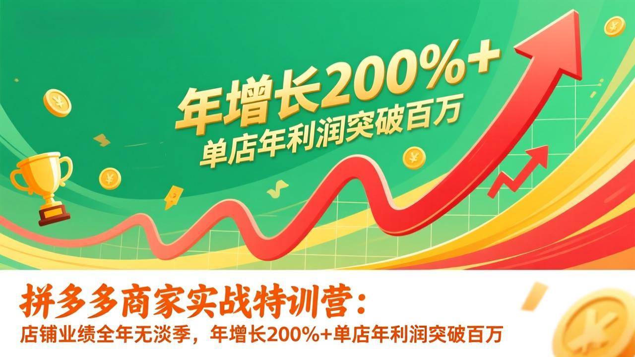 (17225期)拼多多商家实战特训营:店铺业绩全年无淡季,年增长200%+单店年利润突破百万(26年1月更新)-星空网创资源