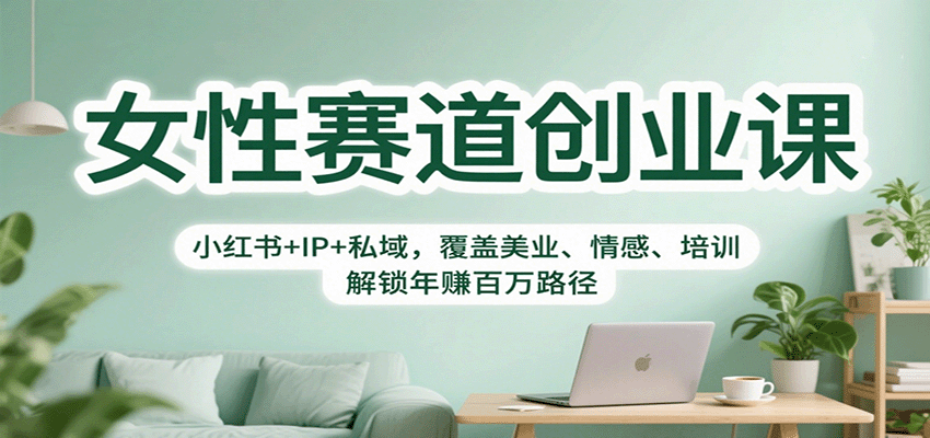 女性赛道创业课：小红书+IP+私域，覆盖美业、情感、培训，解锁年赚百万路径-星空网创资源