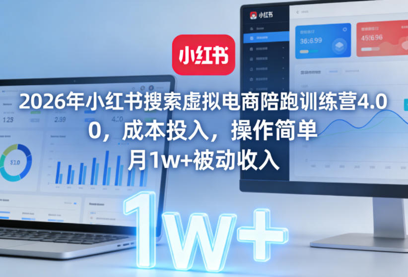 2026年小红书搜索虚拟电商陪跑训练营4.0,0成本投入,操作简单,月1w+被动收入-星空网创资源