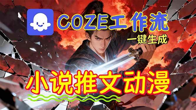 （16649期）靠Coze工作流躺赚矩阵收益！0基础也能用AI批量一键自动生成小说推文漫画视频！-星空网创资源