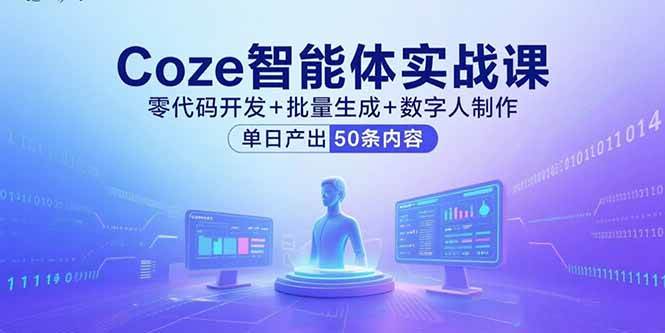 (15918期)Coze智能体实战课,零代码开发+批量生成+数字人制作,单日产出50条内容-星空网创资源