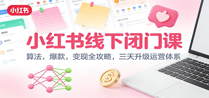 小红书线下闭门课：算法，爆款，变现全攻略，三天升级运营体系-星空网创资源