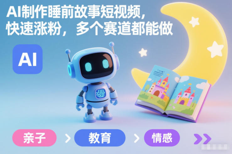 AI制作睡前故事短视频，快速涨粉，多个赛道都能做-星空网创资源