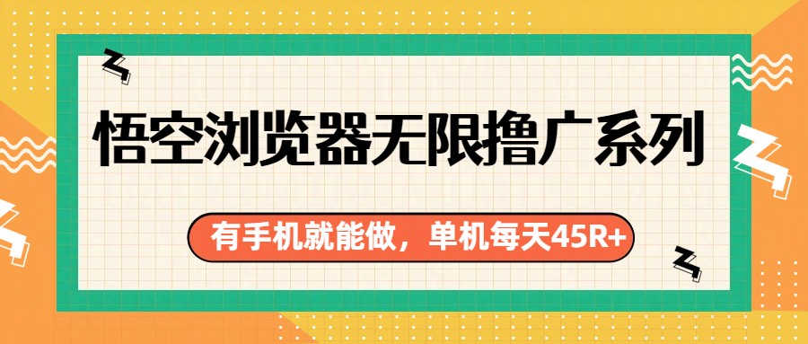 悟空浏览器无限撸广系列，有手机就能做，每天45R+-星空网创资源