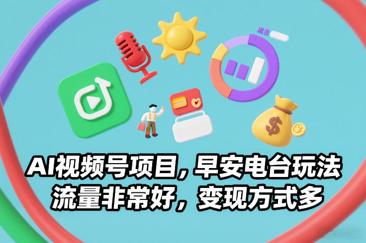 AI视频号项目,早安电台玩法,流量非常好,变现方式多-星空网创资源