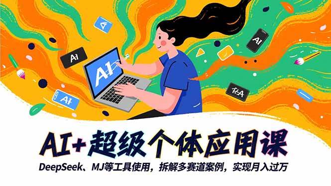 （16519期）AI+超级个体应用课，DeepSeek,MJ等工具使用,拆解多赛道案例，实现月入过万-星空网创资源
