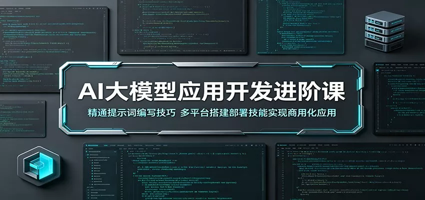 AI大模型应用开发进阶课：精通提示词编写技巧，多平台搭建部署技能实现商用化应用-星空网创资源