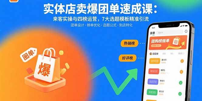 (15834期)实体店卖爆团单速成课:来客实操与四榜运营,7大选题模板精准引流-星空网创资源