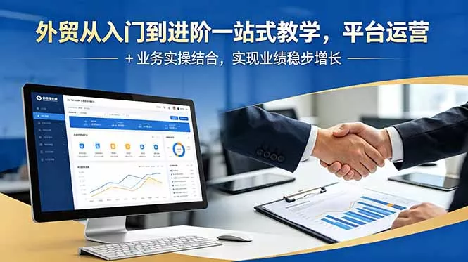 外贸从入门到进阶一站式教学,平台运营 + 业务实操结合,实现业绩稳步增长-星空网创资源