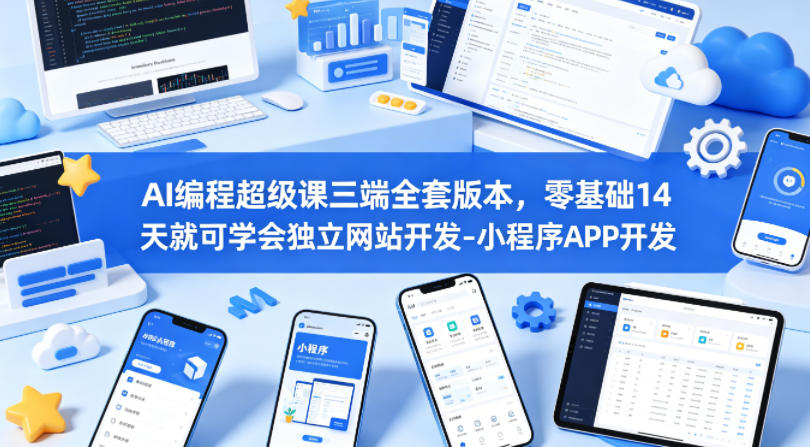 AI编程超级课三端全套版本,零基础14天就可学会独立网站开发-小程序APP开发-星空网创资源