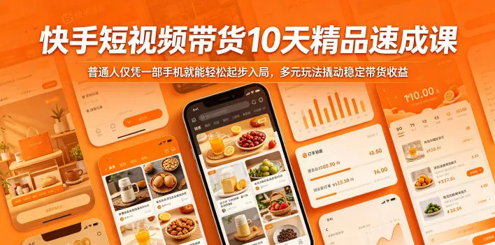 快手短视频带货10天精品速成课,普通人仅凭一部手机就能轻松起步入局,多元玩法撬动稳定带货收益-星空网创资源
