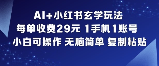 AI+小红书玄学玩法，每单收费29米，1手机1账号，小白可操作，无脑简单复制粘贴-星空网创资源