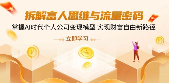 拆解富人思维与流量密码,掌握AI时代个人公司变现模型 实现财富自由新路径-星空网创资源