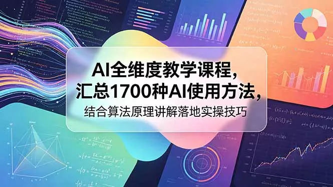 AI全维度教学课程，汇总1700种AI使用方法，结合算法原理讲解落地实操技巧-星空网创资源