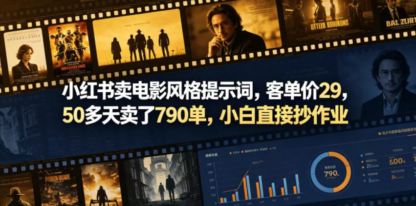 小红书卖电影风格提示词,客单价29,50多天卖了790单,小白直接抄作业!-星空网创资源