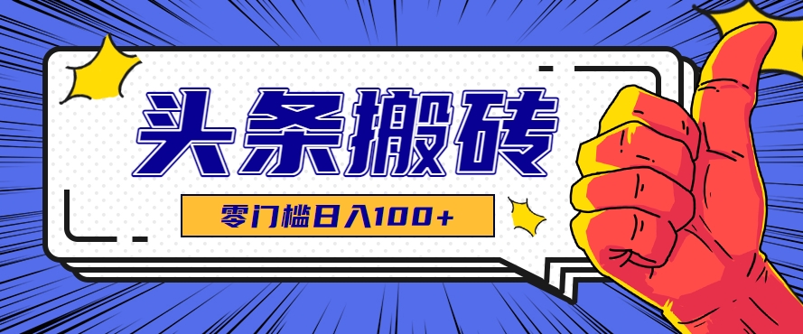 零成本零门槛头条热点搬运术，零门槛日入100+，工具+教程全部附上-星空网创资源