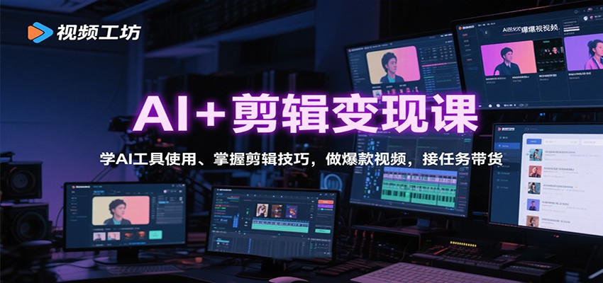 AI+剪辑变现课：学AI工具使用、掌握剪辑技巧，做爆款视频，接任务带货-星空网创资源