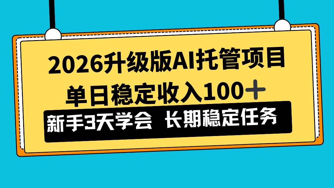 （17094期）2026升级版Ai托管项目，单日稳定收入100+，新手小白3天学会-星空网创资源