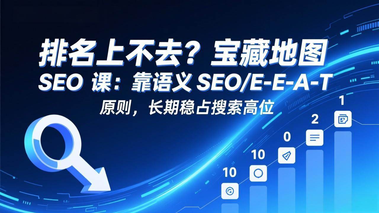 (17460期)排名上不去?宝藏地图 SEO 课:靠语义 SEO+E-E-A-T 原则,长期稳占搜索高位-星空网创资源