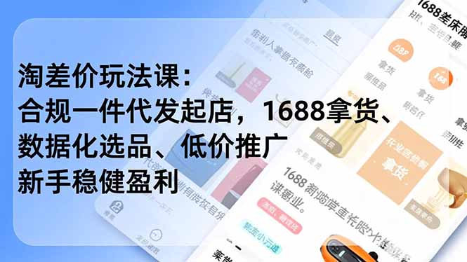 淘差价玩法课：合规一件代发起店，1688拿货、数据化选品、低价推广，新手稳健盈利(更新4月-星空网创资源