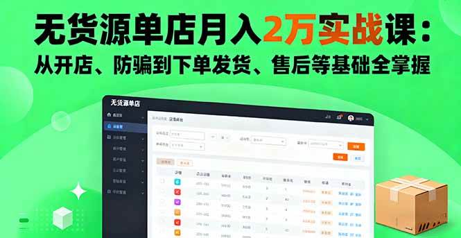 （16214期）无货源单店月入2万实战课：从开店、防骗到下单发货、售后等基础全掌握-星空网创资源