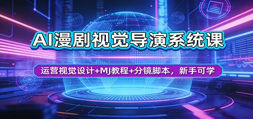 AI漫剧视觉导演系统课：运营视觉设计+MJ教程+分镜脚本，新手可学-星空网创资源