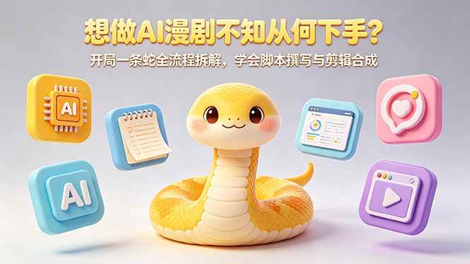 (18550期)想做AI漫剧不知从何下手?开局一条蛇全流程拆解,学会脚本撰写与剪辑合成-星空网创资源