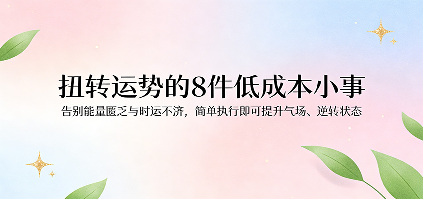 付费文章：扭转运势的8件低成本小事，告别能量匮乏与时运不济逆转状态-星空网创资源