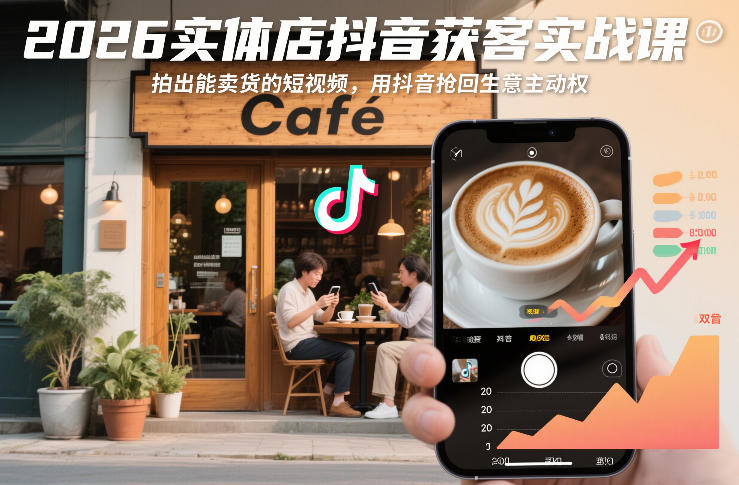 2026实体店抖音获客实战课,拍出能卖货的短视频,用抖音抢回生意主动权-星空网创资源