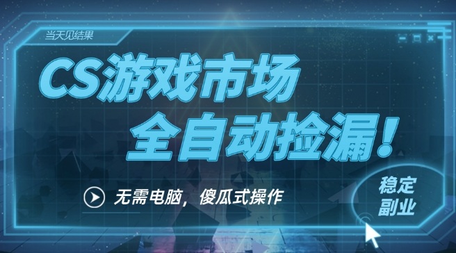 CS游戏市场全自动挂机捡漏賺钱过个肥年,包教包会,一部手机轻松日入5张+【揭秘】-星空网创资源
