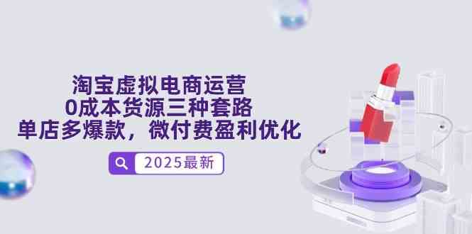 淘宝虚拟电商运营，0成本货源三种套路，单店多爆款，微付费盈利优化-星空网创资源